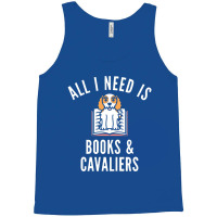 Cavalier King Charles Spaniel  All I Need Is Books And Cavalie Tank Top | Artistshot