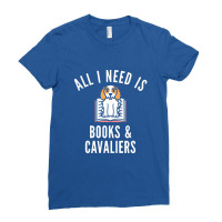 Cavalier King Charles Spaniel  All I Need Is Books And Cavalie Ladies Fitted T-shirt | Artistshot