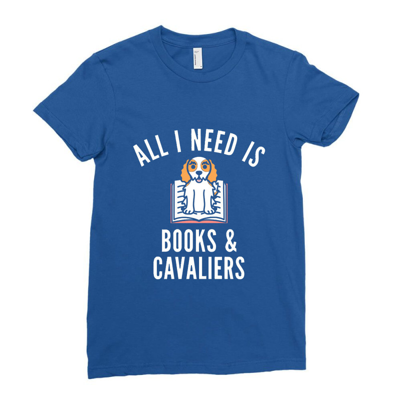 Cavalier King Charles Spaniel  All I Need Is Books And Cavalie Ladies Fitted T-Shirt by kimberlyjanx | Artistshot