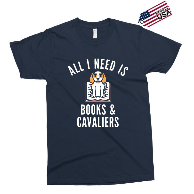 Cavalier King Charles Spaniel  All I Need Is Books And Cavalie Exclusive T-shirt | Artistshot