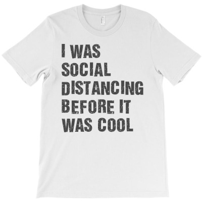 I Was Social Distancing Before It Was Cool Black T-shirt Designed By Blackstars
