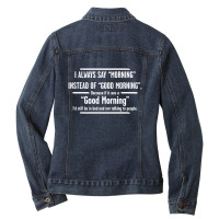 I Always Say Morning Instead Of Good Morning Ladies Denim Jacket | Artistshot