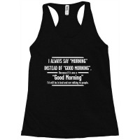 I Always Say Morning Instead Of Good Morning Racerback Tank | Artistshot