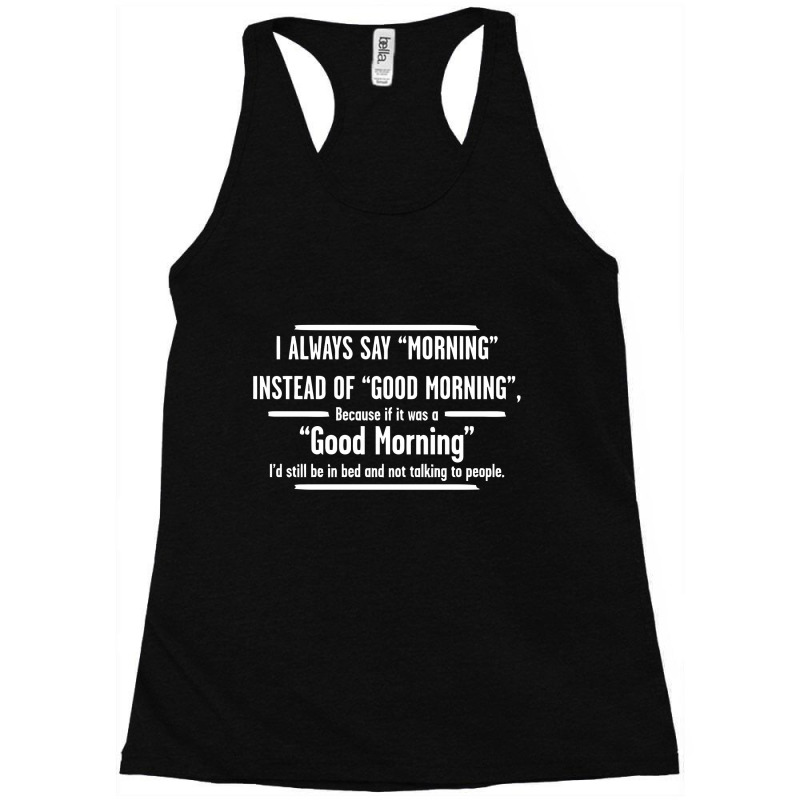 I Always Say Morning Instead Of Good Morning Racerback Tank by adejeje | Artistshot