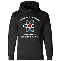 Trending Never Trust An Atom They Make Up Everything Champion Hoodie | Artistshot