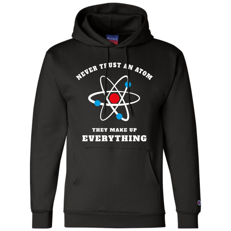 Trending Never Trust An Atom They Make Up Everything Champion Hoodie by Whitehead Hoppe | Artistshot