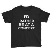 I'd Rather Be At A Concert Sarcastic Youth Tee | Artistshot