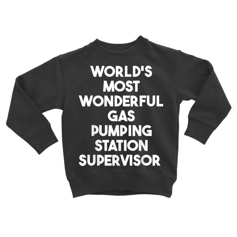 World's Most Wonderful Gas Pumping Station Supervisor T Shirt Toddler Sweatshirt by araceliphexy | Artistshot