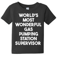 World's Most Wonderful Gas Pumping Station Supervisor T Shirt Baby Tee | Artistshot