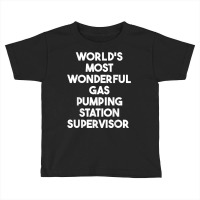 World's Most Wonderful Gas Pumping Station Supervisor T Shirt Toddler T-shirt | Artistshot