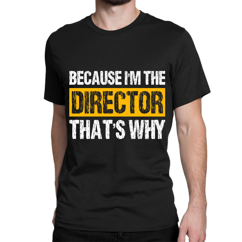 Trending Because I'm The Director That's Why Classic T-shirt | Artistshot