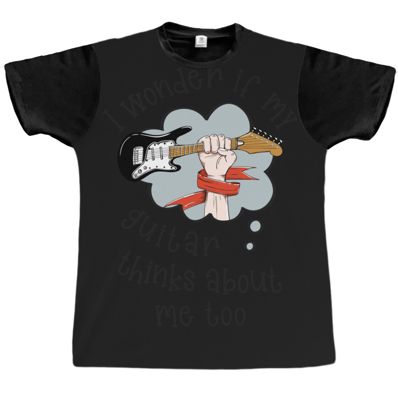 I Wonder If My Guitar Thinks About Me Too.. Graphic T-shirt | Artistshot