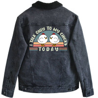 Funny Farmer Pet I Talk Only To My Chicks Today Chickens Travel Unisex Sherpa-lined Denim Jacket | Artistshot