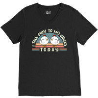 Funny Farmer Pet I Talk Only To My Chicks Today Chickens Travel V-neck Tee | Artistshot