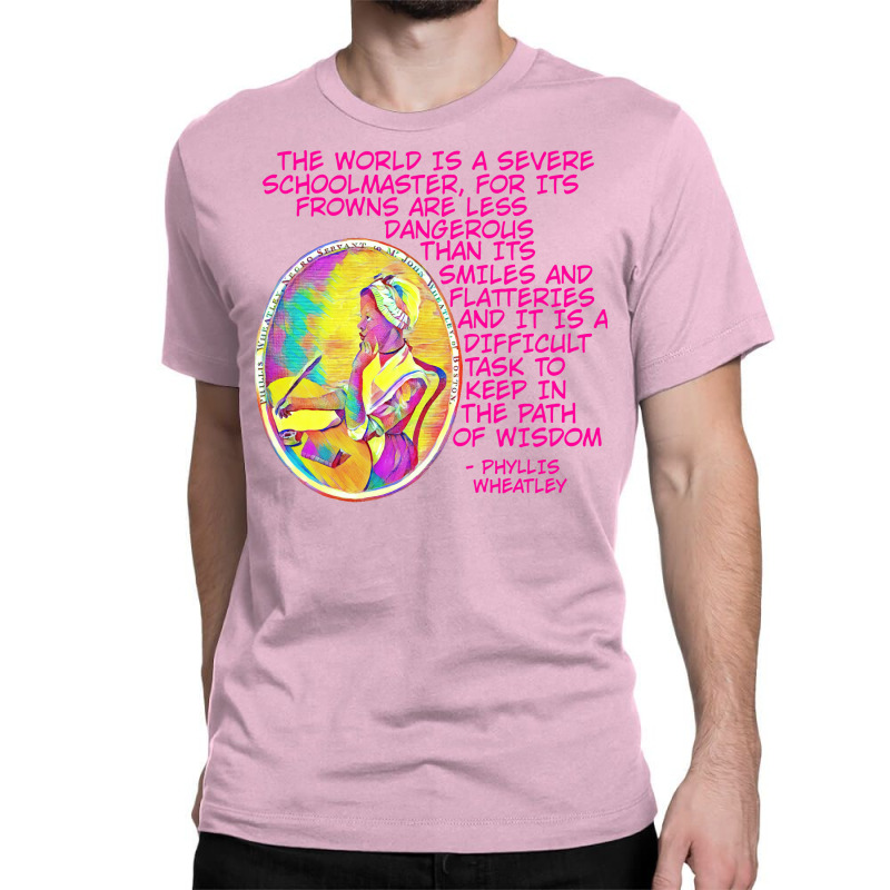 Phyllis Wheatley The World Is A Severe School Master For Its Frowns Ar Classic T-shirt | Artistshot