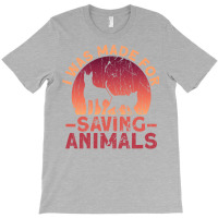 I Was Made For Saving Animals Animal Rights Activist Animal T-shirt | Artistshot