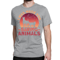 I Was Made For Saving Animals Animal Rights Activist Animal Classic T-shirt | Artistshot