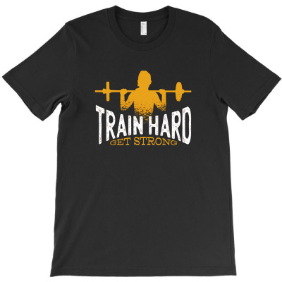 Train Hard Get Strong T-shirt Designed By Dirja Lara Amerla