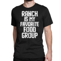 Ranch Is My Favorite Food Group Condiment Lover Classic T-shirt | Artistshot