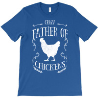 Chicken Crazy Father Of Chickens T-shirt | Artistshot