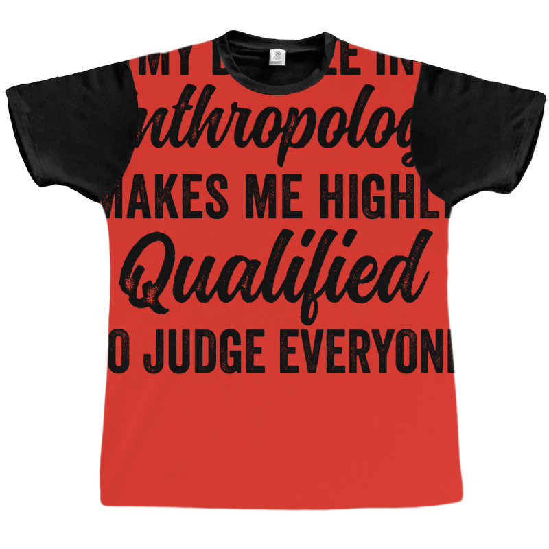 My Degree In Anthropology Makes Me Highly Qualified To Judge Everyone Graphic T-shirt by geruteoxla0 | Artistshot