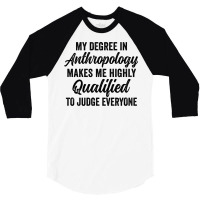 My Degree In Anthropology Makes Me Highly Qualified To Judge Everyone 3/4 Sleeve Shirt | Artistshot