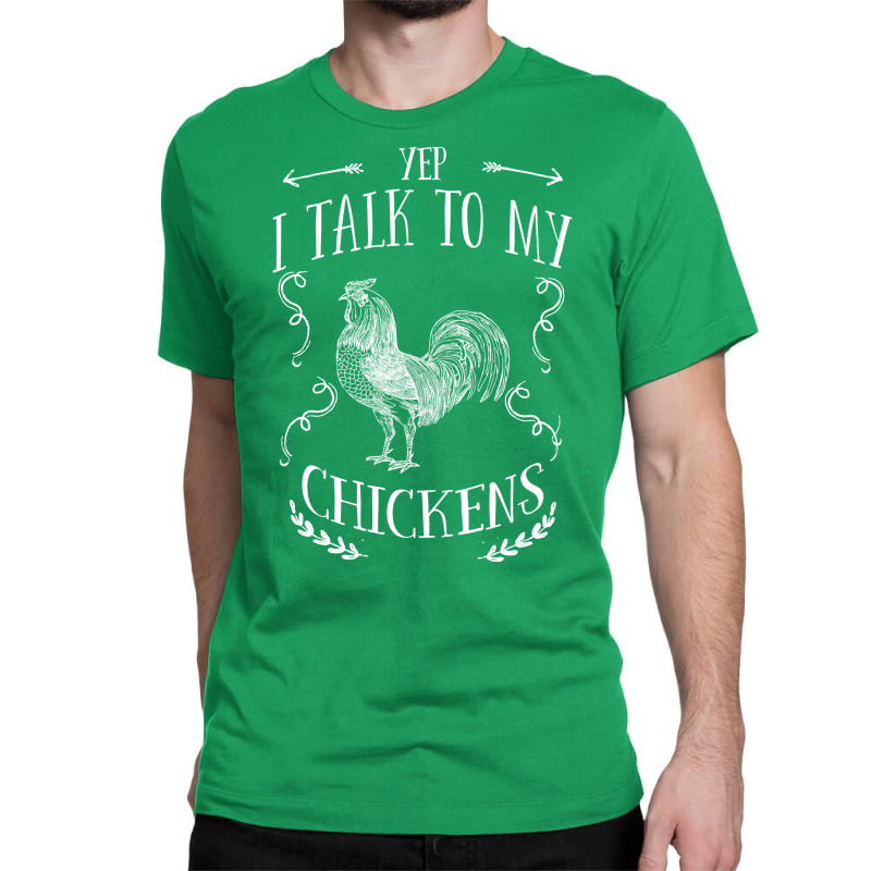 Chicken Yep I Talk To My Chickens Classic T-shirt | Artistshot