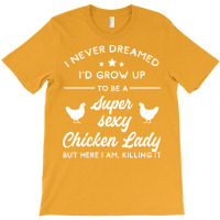 Super Sexy Chicken Lady Chicken Lady T-shirt | Artistshot