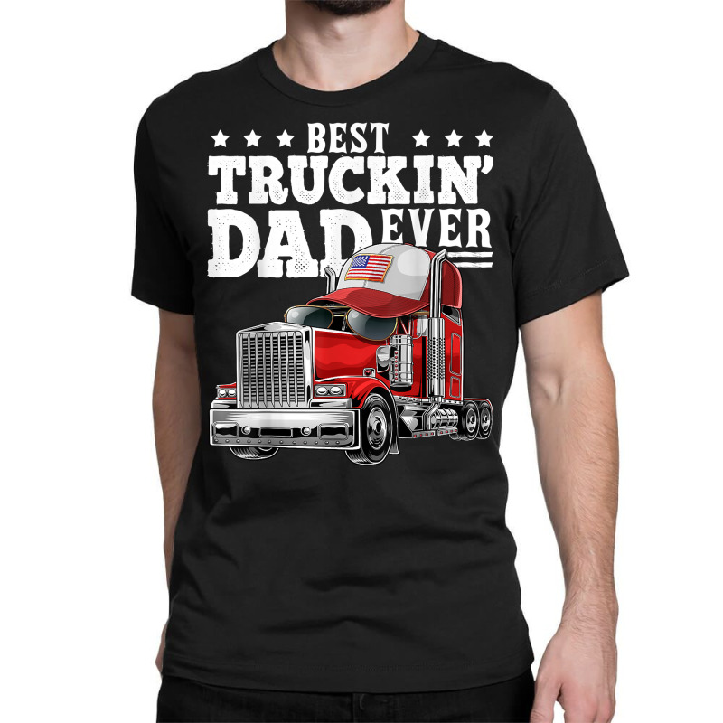 Best Truckin Dad Ever Big Rig Trucker Father's Day Gift Men T Shirt Classic T-shirt by delredske | Artistshot