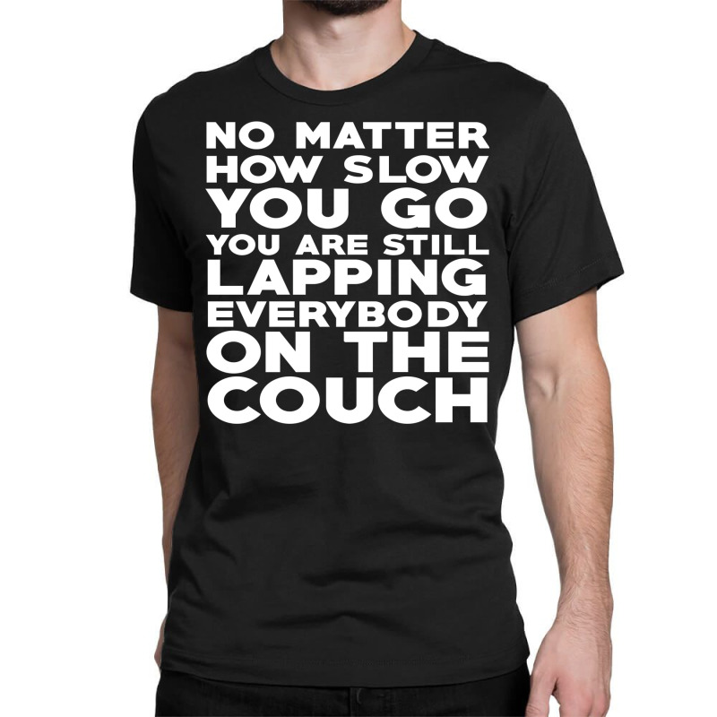 No Matter How Slow You Go You Are Still Lapping Everybody On The Couch Classic T-shirt | Artistshot