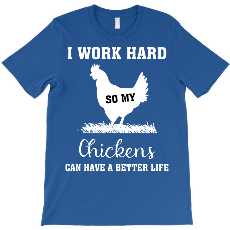 I Work Hard So My Chickens Can Have A Better Life Funny Quote Gift Ide T-Shirt by ravadadanine2 | Artistshot