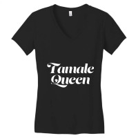 Tamale Queen Saying Mexican Food Tamales Cute Latina Women's V-neck T-shirt | Artistshot