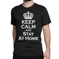 Keep Calm And Stay At Home (2) Classic T-shirt | Artistshot