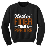 Hot Trend Nothin Finer Than A Pipeliner Gift Funny Youth Sweatshirt | Artistshot