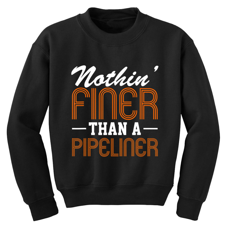 Hot Trend Nothin Finer Than A Pipeliner Gift Funny Youth Sweatshirt | Artistshot