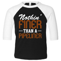 Hot Trend Nothin Finer Than A Pipeliner Gift Funny Toddler 3/4 Sleeve Tee | Artistshot