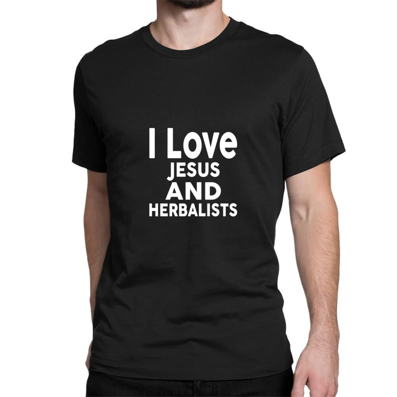 I Love Jesus And Herbalists  For Herbalist Classic T-shirt by SalvadorLVerdin | Artistshot