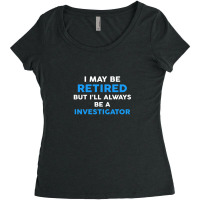 I May Be Retired But I'll Always Be A Investigator Women's Triblend Scoop T-shirt | Artistshot