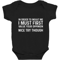 In Order To Insult Me I Must First Value Your Opinion Baby Bodysuit | Artistshot