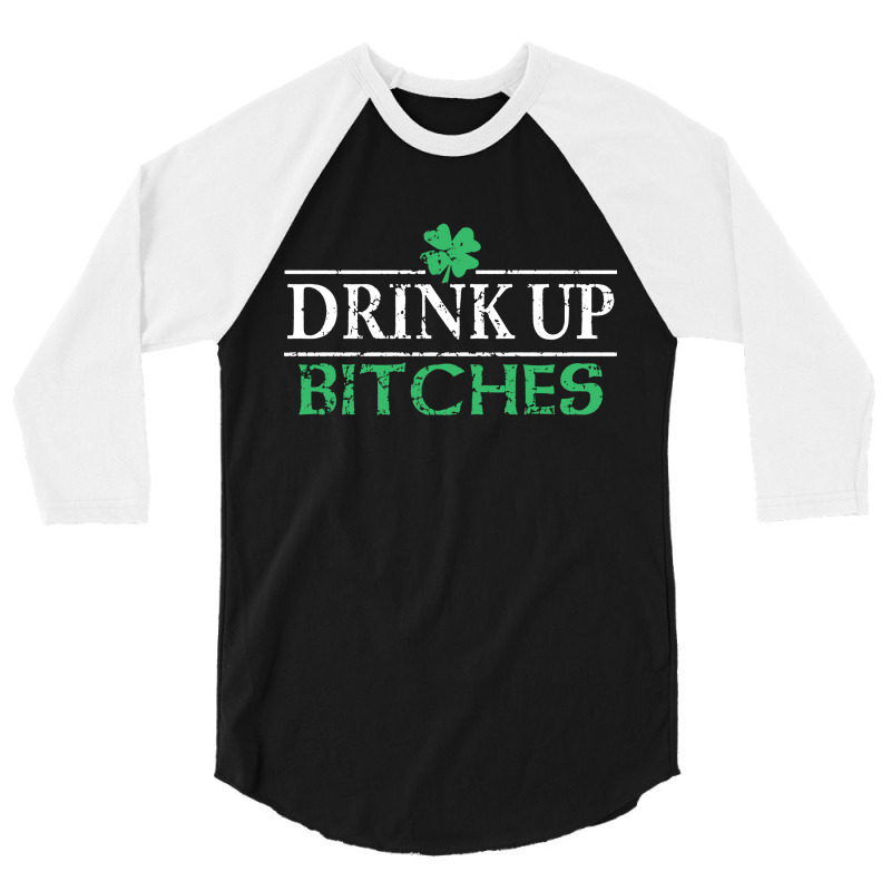 Drink Up Bitches St Patrick's Day 3/4 Sleeve Shirt | Artistshot