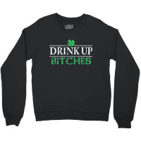 Drink Up Bitches St Patrick's Day Crewneck Sweatshirt | Artistshot