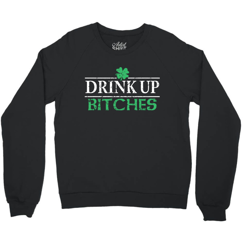 Drink Up Bitches St Patrick's Day Crewneck Sweatshirt | Artistshot