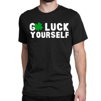 Go Luck Yourself Day Funny Classic T-shirt | Artistshot