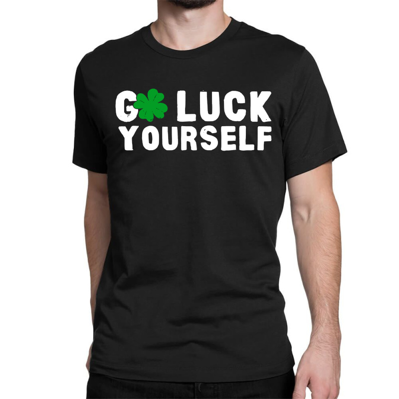 Go Luck Yourself Day Funny Classic T-shirt | Artistshot