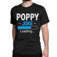 Mens Poppy Joke Loading Daddy Fathers Day Humor Grandpa Classic T-shirt | Artistshot