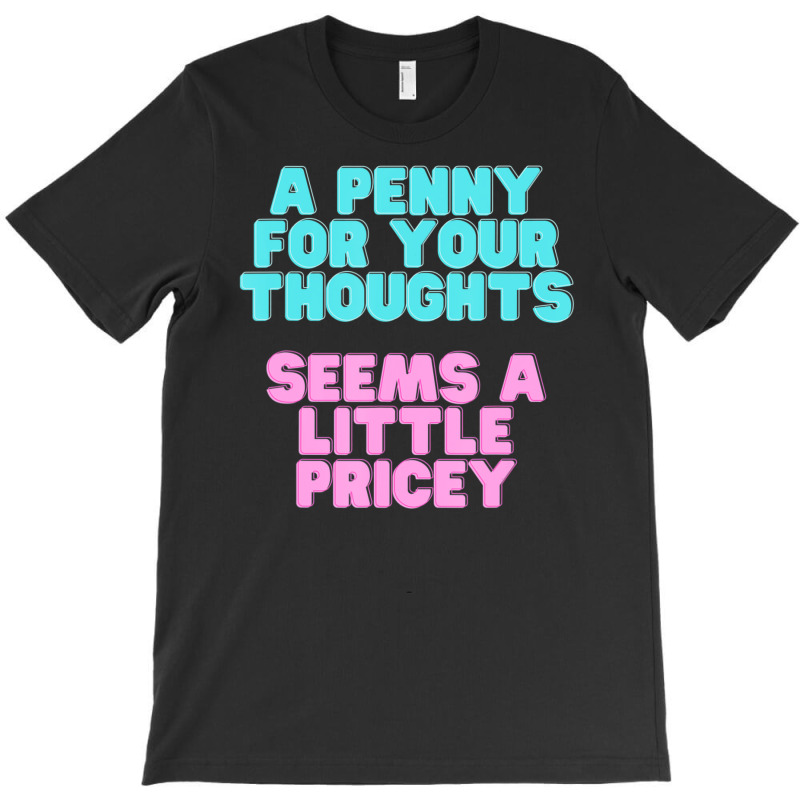 Joke A Penny For Your Thoughts Seems A Little Pricey T-shirt | Artistshot