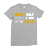 Spent Half Of Isolation In The Gulag Ladies Fitted T-shirt | Artistshot