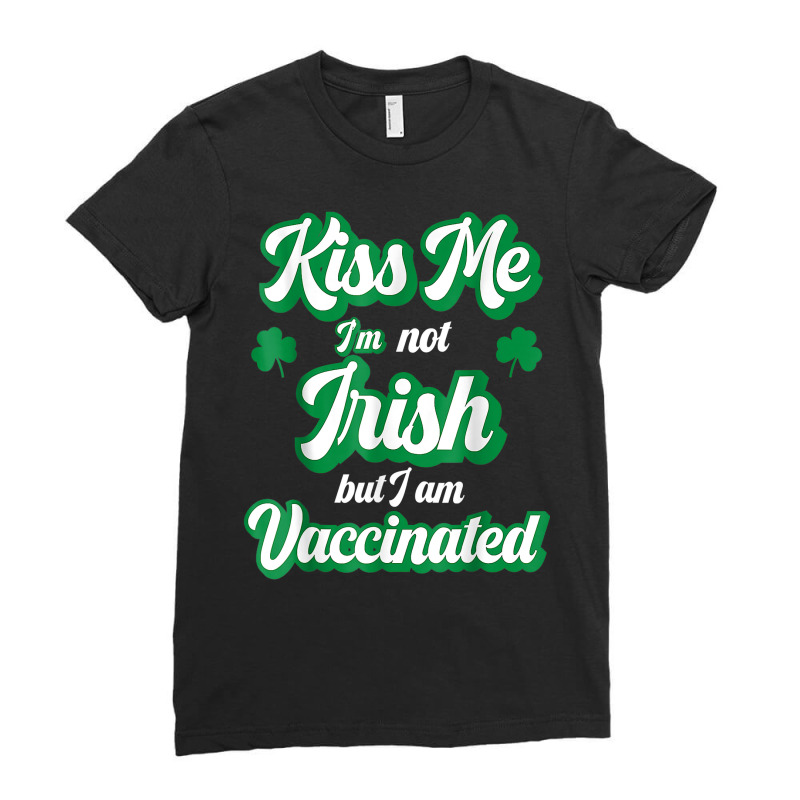 Kiss Me I'm Not Irish But I Am Vaccinated St Patrick's Day T Shirt Ladies Fitted T-Shirt by ardylanda | Artistshot