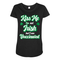 Kiss Me I'm Not Irish But I Am Vaccinated St Patrick's Day T Shirt Maternity Scoop Neck T-shirt | Artistshot