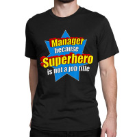 Manager Because Superhero Isn't A Job Title Classic T-shirt | Artistshot